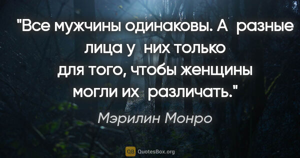 Мэрилин Монро цитата: "Все мужчины одинаковы. А разные лица у них только для того,..."