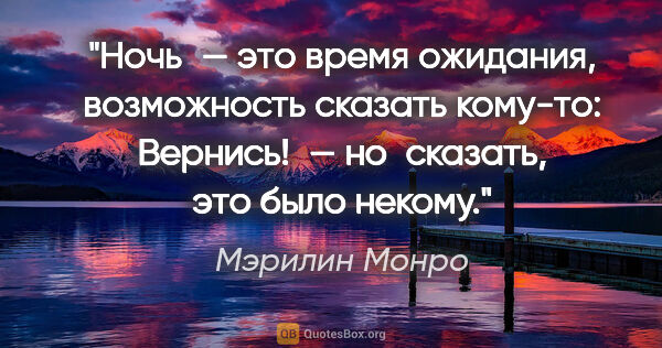 Мэрилин Монро цитата: "Ночь — это время ожидания, возможность сказать кому-то:..."