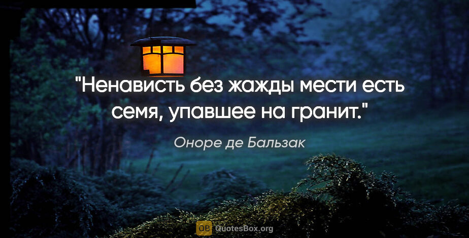 Оноре де Бальзак цитата: "Ненависть без жажды мести есть семя, упавшее на гранит."