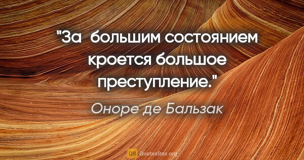 Оноре де Бальзак цитата: "За большим состоянием кроется большое преступление."