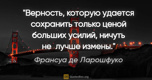 Франсуа де Ларошфуко цитата: "Верность, которую удается сохранить только ценой больших..."