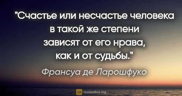 Франсуа де Ларошфуко цитата: "Счастье или несчастье человека в такой же степени зависят..."