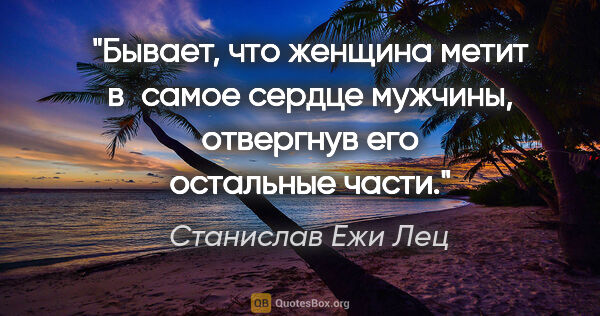 Станислав Ежи Лец цитата: "Бывает, что женщина метит в самое сердце мужчины, отвергнув..."