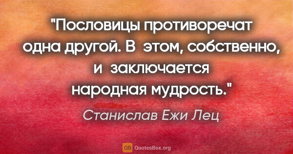 Станислав Ежи Лец цитата: "Пословицы противоречат одна другой. В этом, собственно,..."