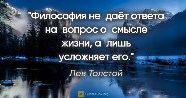 Лев Толстой цитата: "Философия не даёт ответа на вопрос о смысле жизни, а лишь..."