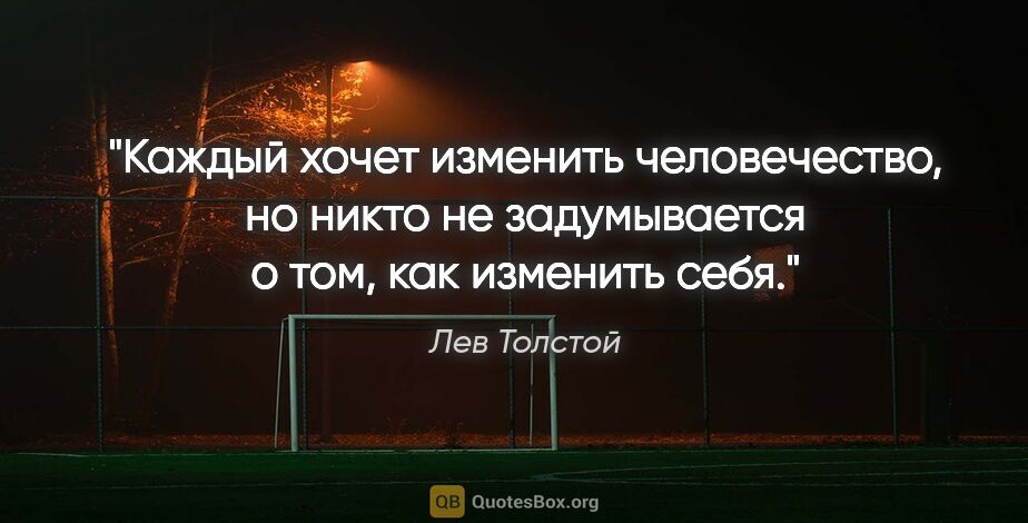 Лев Толстой цитата: "Каждый хочет изменить человечество, но никто не задумывается..."