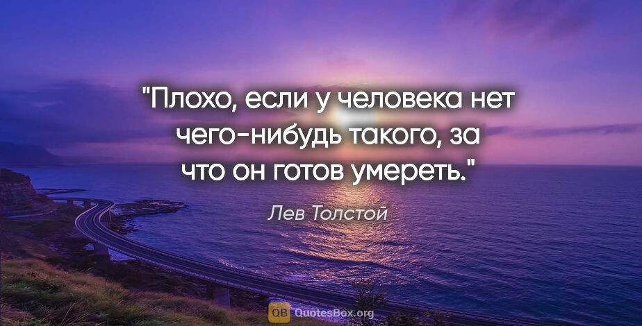 Лев Толстой цитата: "Плохо, если у человека нет чего-нибудь такого, за что он готов..."