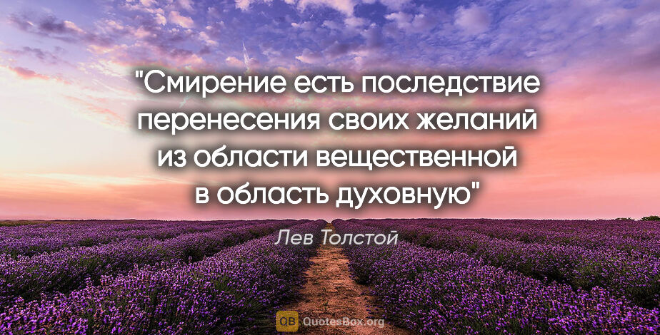 Лев Толстой цитата: "Смирение есть последствие перенесения своих желаний из области..."