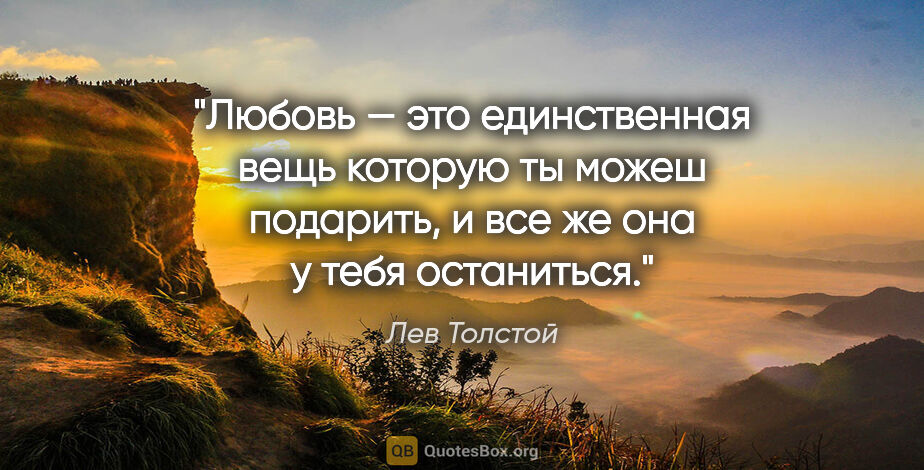 Лев Толстой цитата: "Любовь — это единственная вещь которую ты можеш подарить,..."