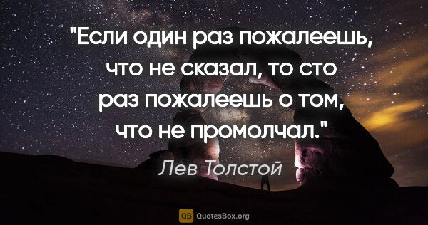 Лев Толстой цитата: "Если один раз пожалеешь, что не сказал, то сто раз пожалеешь о..."