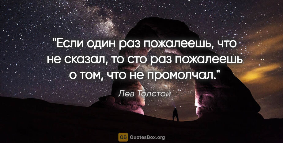 Лев Толстой цитата: "Если один раз пожалеешь, что не сказал, то сто раз пожалеешь о..."