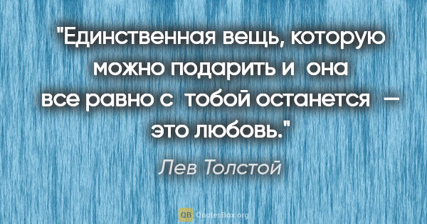 Лев Толстой цитата: "Единственная вещь, которую можно подарить и она все равно..."