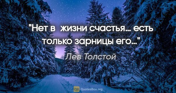 Лев Толстой цитата: "Нет в жизни счастья… есть только зарницы его…"