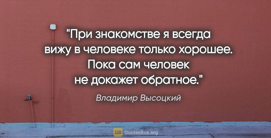 Владимир Высоцкий цитата: "При знакомстве я всегда вижу в человеке только хорошее. Пока..."