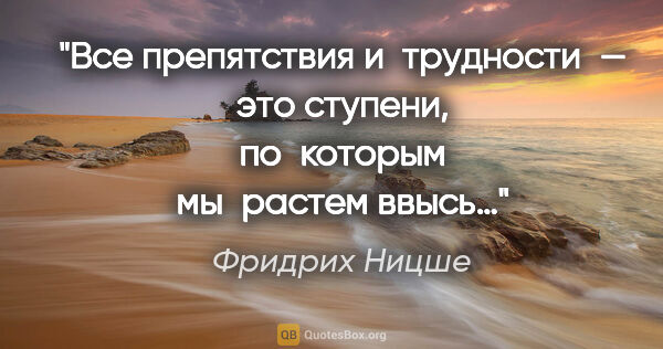 Фридрих Ницше цитата: "Все препятствия и трудности — это ступени, по которым..."