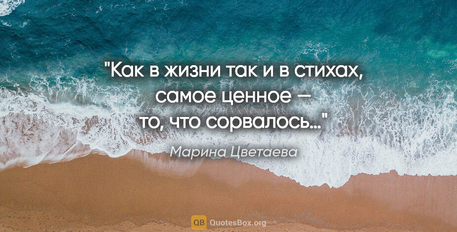 Марина Цветаева цитата: "Как в жизни так и в стихах, самое ценное — то, что сорвалось…"