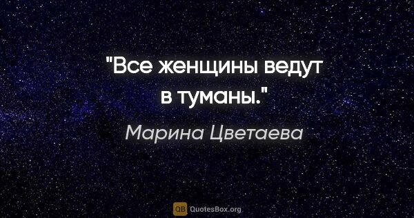 Марина Цветаева цитата: "«Все женщины ведут в туманы.»"