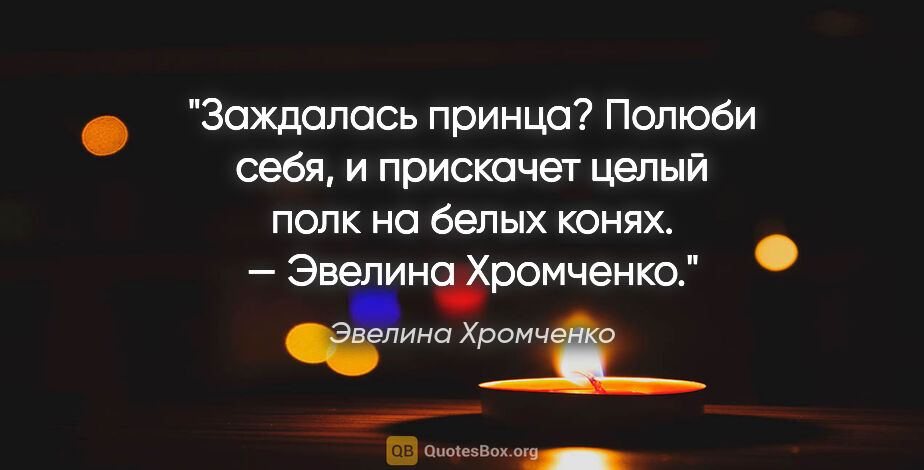 Эвелина Хромченко цитата: "«Заждалась принца? Полюби
себя, и прискачет целый
полк..."