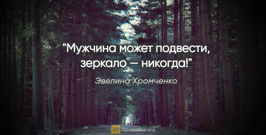Эвелина Хромченко цитата: "Мужчина может подвести, зеркало — никогда!"