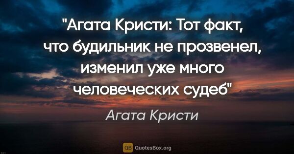 Агата Кристи цитата: "Агата Кристи: «Тот факт, что будильник не прозвенел, изменил..."