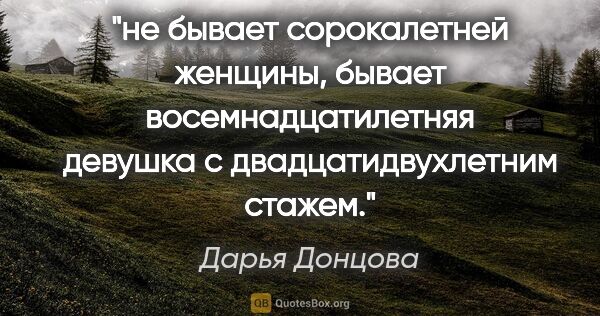 Дарья Донцова цитата: "не бывает сорокалетней женщины, бывает восемнадцатилетняя..."