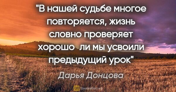 Дарья Донцова цитата: "В нашей судьбе многое повторяется, жизнь словно проверяет..."