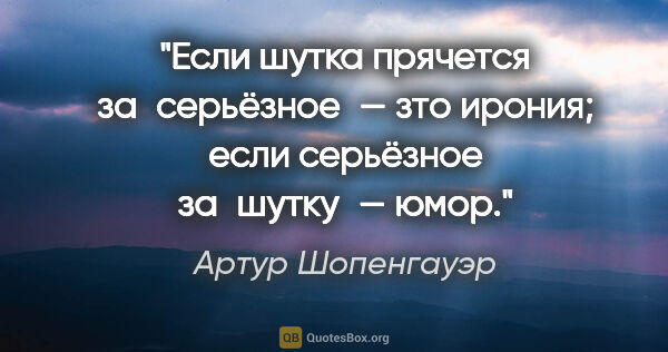 Артур Шопенгауэр цитата: "Если шутка прячется за серьёзное — зто ирония; если серьёзное..."