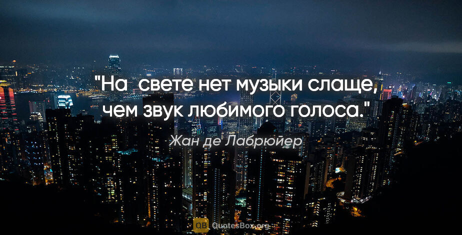 Жан де Лабрюйер цитата: "На свете нет музыки слаще, чем звук любимого голоса."