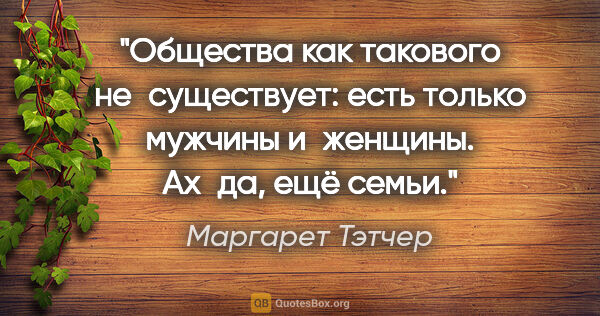 Маргарет Тэтчер цитата: "Общества как такового не существует: есть только мужчины..."