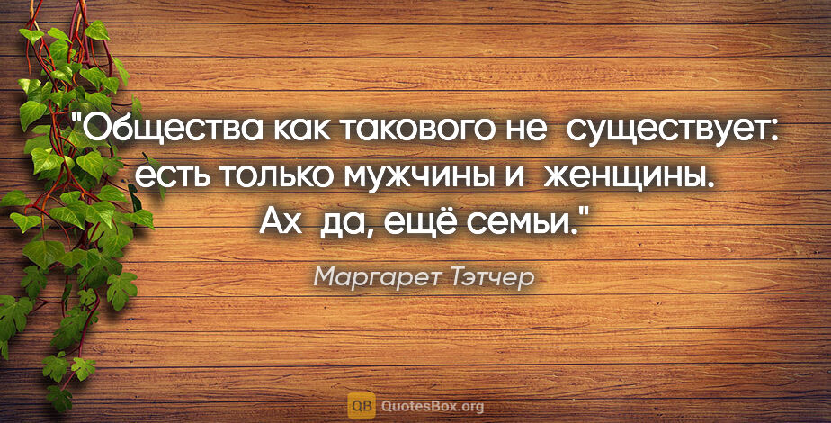 Маргарет Тэтчер цитата: "Общества как такового не существует: есть только мужчины..."