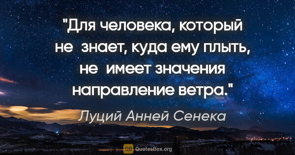 Луций Анней Сенека цитата: "Для человека, который не знает, куда ему плыть, не имеет..."