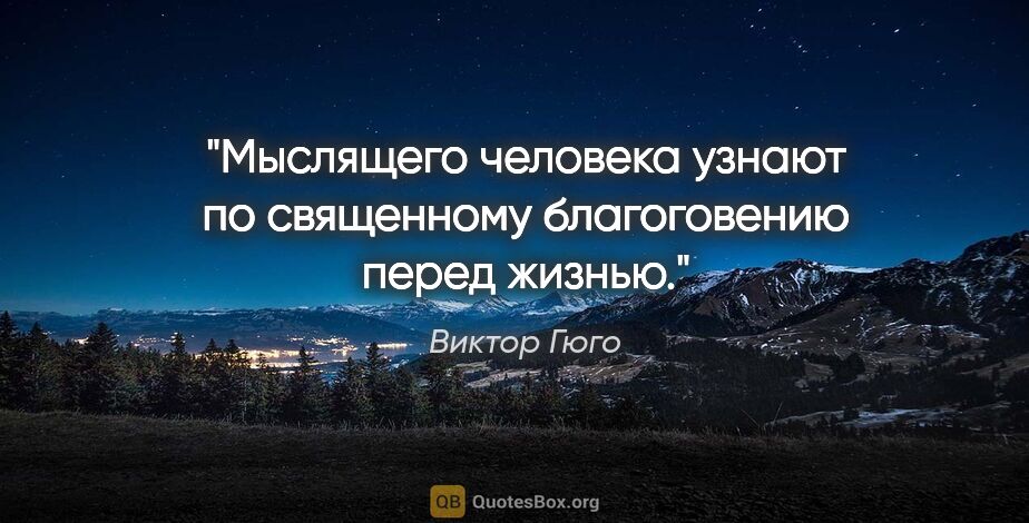 Виктор Гюго цитата: "Мыслящего человека узнают по священному благоговению перед..."