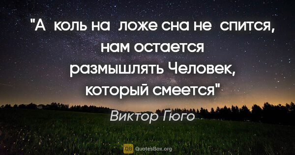 Виктор Гюго цитата: "«А коль на ложе сна не спится, нам остается..."