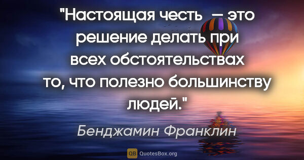 Бенджамин Франклин цитата: "Настоящая честь — это решение делать при всех обстоятельствах..."