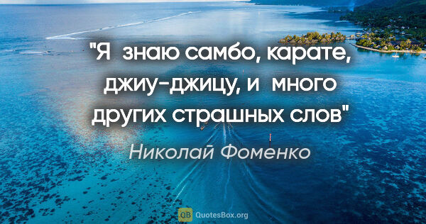 Николай Фоменко цитата: "Я знаю самбо, карате, джиу-джицу, и много других страшных слов"