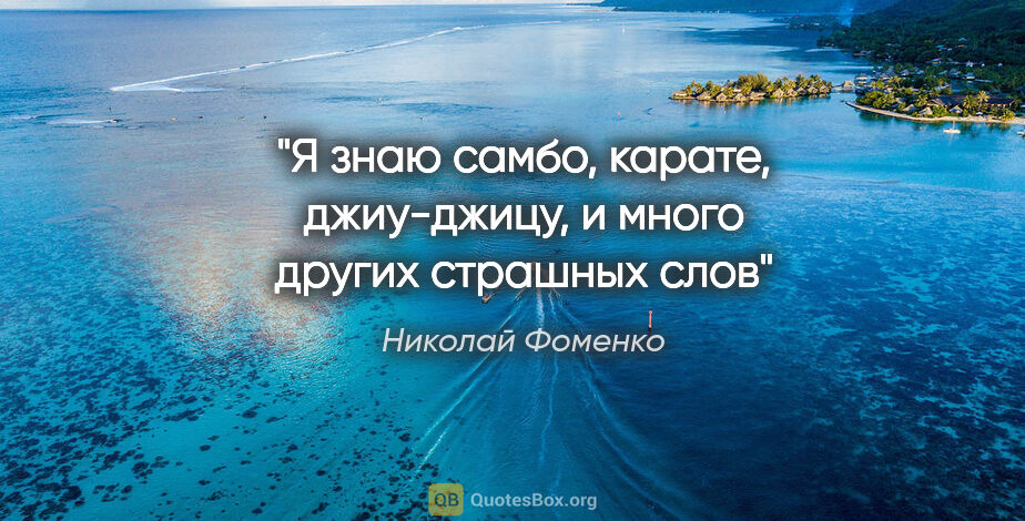 Николай Фоменко цитата: "Я знаю самбо, карате, джиу-джицу, и много других страшных слов"