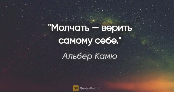 Альбер Камю цитата: "Молчать — верить самому себе."