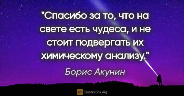 Борис Акунин цитата: "Спасибо за то, что на свете есть чудеса, и не стоит подвергать..."