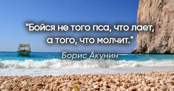 Борис Акунин цитата: "Бойся не того пса, что лает, а того, что молчит."