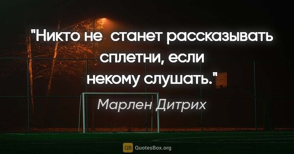 Марлен Дитрих цитата: "Никто не станет рассказывать сплетни, если некому слушать."