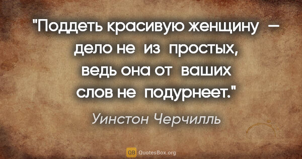 Уинстон Черчилль цитата: "Поддеть красивую женщину — дело не из простых, ведь она..."