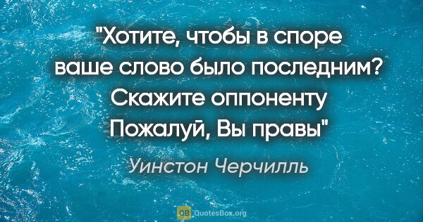 Уинстон Черчилль цитата: "Хотите, чтобы в споре ваше слово было последним? Скажите..."