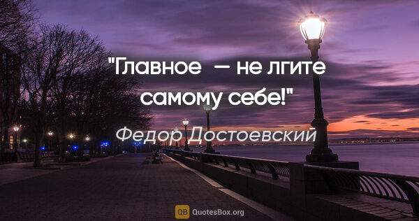 Федор Достоевский цитата: "Главное — не лгите самому себе!"