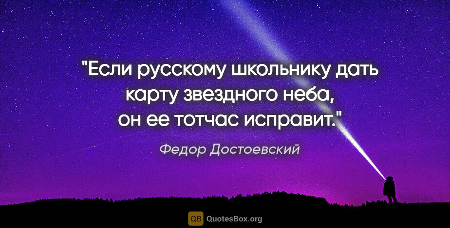 Федор Достоевский цитата: "Если русскому школьнику дать карту звездного неба, он ее..."