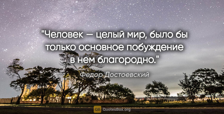 Федор Достоевский цитата: "Человек — целый мир, было бы только основное побуждение в нем..."