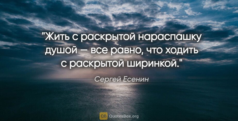 Сергей Есенин цитата: "Жить с раскрытой нараспашку душой — все равно, что ходить..."