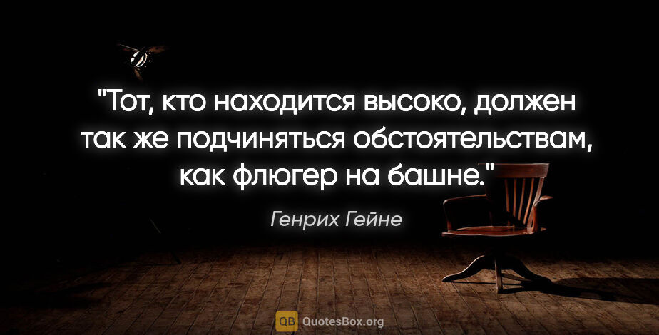 Генрих Гейне цитата: "Тот, кто находится высоко, должен так же подчиняться..."