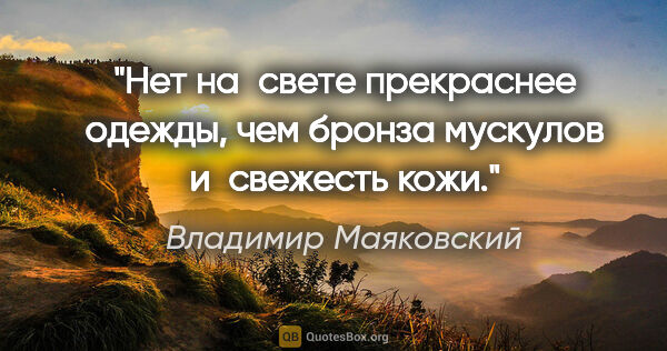 Владимир Маяковский цитата: "Нет на свете прекраснее одежды, чем бронза мускулов и свежесть..."