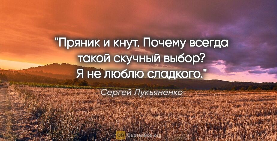 Сергей Лукьяненко цитата: "Пряник и кнут. Почему всегда такой скучный выбор? Я не люблю..."