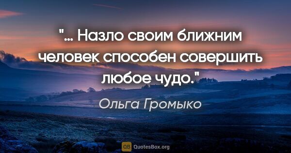 Ольга Громыко цитата: "… Назло своим ближним человек способен совершить любое чудо."